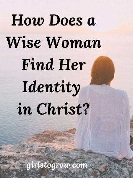 How Does a Wise Woman Find Her Identity in Christ? - Girls To Grow Identity In Christ Woman, Psalm 139 17, Anger Problems, Christian Growth, Wise Woman, Faith Encouragement, Strong Faith, Be Wise, Wise Women