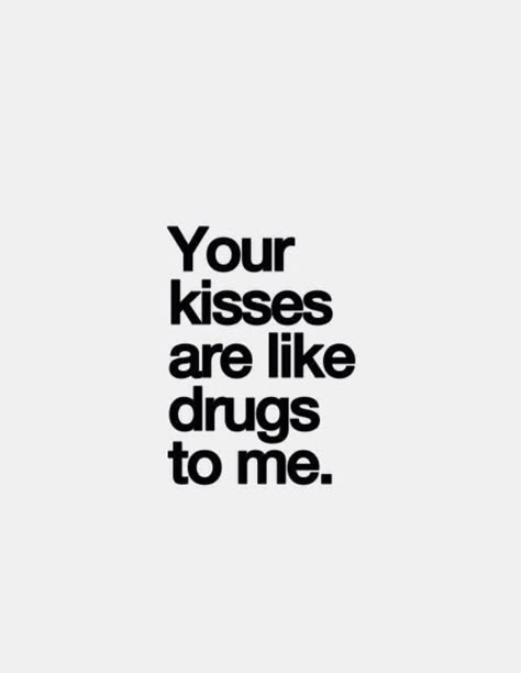 And I'm addicted... Best Love Quotes For Her, The Best Love Quotes, Inspirational Quotes Pictures, Best Love Quotes, Love Quotes For Her, Romantic Quotes, Quotes For Him, Kiss Me, Picture Quotes