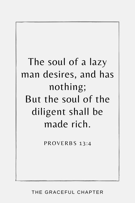 The soul of a lazy man desires, and has nothing; But the soul of the diligent shall be made rich. Proverbs 13:4 Proverbs 13:4 Tattoo, Proverbs 13:3 Scriptures, A Lazy Man Quotes, Bible Verse On Laziness, Scriptures For Men Encouraging, Bible Verses About Being Lazy, Proverbs 13:4 Wallpaper, Lazy Bible Verse, Proverbs 13:24