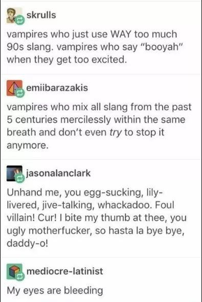 Vampires getting their time period slang all jumbled. Toph Beifong, Humor Mexicano, Writing Inspiration Prompts, Book Writing Tips, Funny Tumblr Posts, Memes Humor, Laughing So Hard, Text Posts, Tumblr Funny