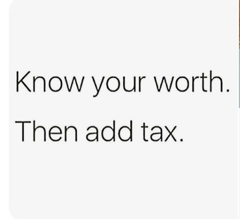 Know your worth. Then add tax. Know Your Worth Then Add Tax, Tax Aesthetic, Worth Aesthetic, Know Your Worth, Caption Quotes, Knowing Your Worth, Autumn Aesthetic, Winter 2023, Fact Quotes