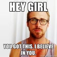 Hey girl, you got this. I believe in you. Funny Thanksgiving Memes, Hey Girl Ryan Gosling, Friday Meme, Cpa Exam, Makeup Memes, Bar Exam, Райан Гослинг, Almost Friday, Exam Motivation