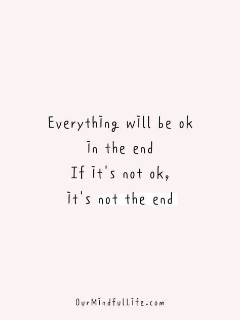 Hope Everything Is Ok Quotes, Its Not The End Quotes, Everything Good Will Come, It Is Well Quotes, It Will Be Fine Quotes, You Will Always End Up Okay, It All Works Out In The End Quotes, Maybe It's Not About The Happy Ending, I Will Get Better Quotes