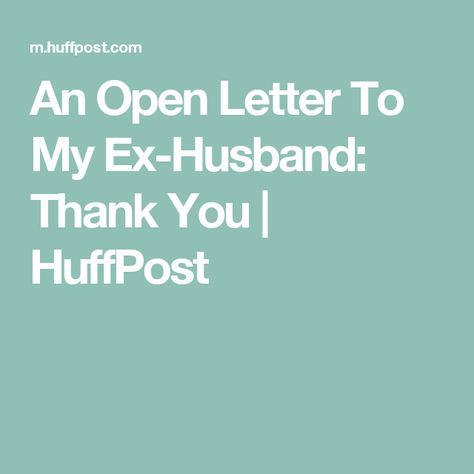 Letter To My Ex Husband, Thanks For Loving Me, Letter To My Ex, New Partner, My Happiness, Thank You Letter, My Ex, Open Letter, Ex Husbands