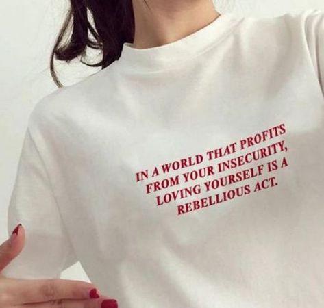 In A World That Profits From Your Insecurity, Loving Yourself Is A Rebellious Act t shirt FR05 Cool Quotes, Inspiration Tattoos, Aesthetic Streetwear, Loving Yourself, Aesthetic T Shirts, Tumblr Outfits, 90s Aesthetic, Aesthetic Shirts, Art Clothes