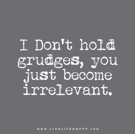 Live Life Happy Quote: I Don't hold grudges, you just become irrelevant. Live Life Happy, Intp, E Card, Intj, A Quote, Life I, Change Your Life, The Words, I Promise