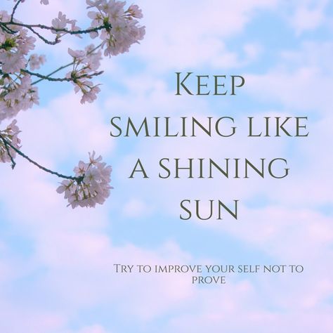 Keep smiling like a shining sun -Try to improve your self not to prove Shining Quotes, Improve Your Self, Shine Quotes, Keep Shining, Sunshine Quotes, Thinking Out Loud, Own Quotes, Keep Smiling, Sign Quotes