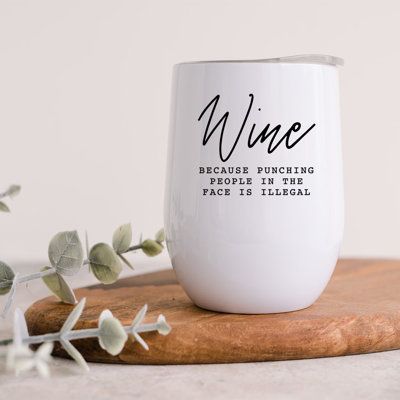 Our wine tumbler is made from 18/8 food-grade stainless steel with a double-wall vacuum. This insulated tumbler is a practical gift that holds more than just wine. With this insulated tumbler, keep your beverages hot or cold for hours. A wine tumbler can be the perfect gift for anyone in your life. | Koyal Wholesale Funny Wine Because Punching People In The Face Is Illegal Wine Tumbler w/ Lid Stainless Steel Insulated in White | Wayfair Mom Wine Glass, Need Wine, Punching People, Wine Mom, Funny Wine, Funny Mothers Day, Wine Humor, Funny Mother, Wine Cups