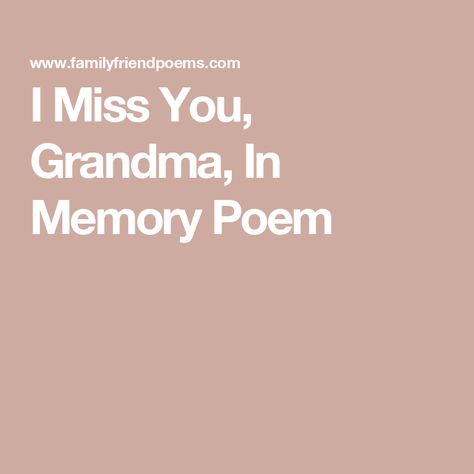 I Miss You, Grandma, In Memory Poem Miss My Grandma Quotes, Losing A Loved One Quotes Grandma, Losing Your Grandma Quotes, Missing My Grandma, Remembering Grandmother, Grandmother Poem, I Miss You Grandma, Grandma Poem, Passing Quotes