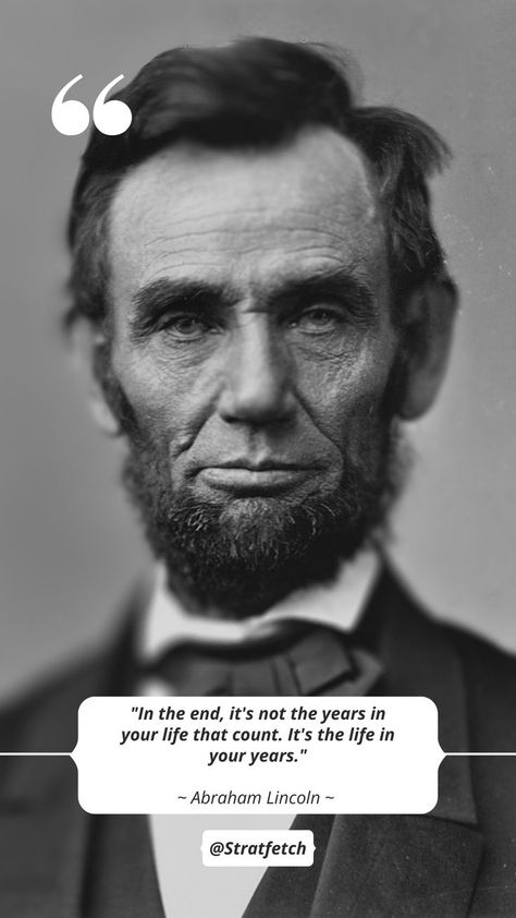 "In the end, it's not the years in your life that count. It's the life in your years." ~ Abraham Lincoln ~ #12 Stratfetch - Quotes positive - deep feeling - about life - love - english - motivation - famous people - famous woman - famous authors - famous writers - famous artist - personalities - art - books - aesthetic - background - wallpaper - Wisdom quote - deep - life - wise words - quotes - Work - Think fast - Grind - Follow - Like - knowledge - Motivation - discipline Quotes By Famous Personalities, Famous Writers, Improvement Quotes, Personality Quotes, Discipline Quotes, 100 Quotes, Famous Author Quotes, Inspirational Quotes Wallpapers, Writer Quotes
