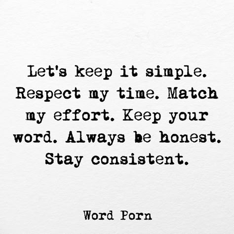 Let's keep it simple. Respect my time. Match my effort. Keep your word. Always be honest. Stay consistent. Relationship Effort Quotes, Quotes Distance, Quotes Friendship, Quotes Thoughts, Your Word, Intp, Hard Times, Be Honest, Keep It Simple