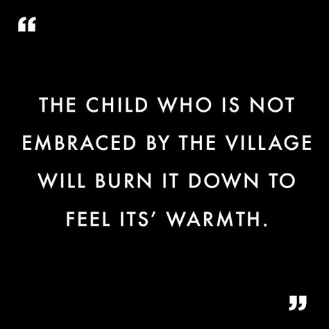 "The child who is not embraced by the village will burn it down to feel it's warmth." - African Proverb #africanproverb #relatablequotes #blackpanther #killmonger Burn It Down Quotes, Warmth Quotes, Village Quotes, Philosophy Major, Twisted Quotes, African Quotes, Burn It Down, African Proverb, Philosophy Quotes