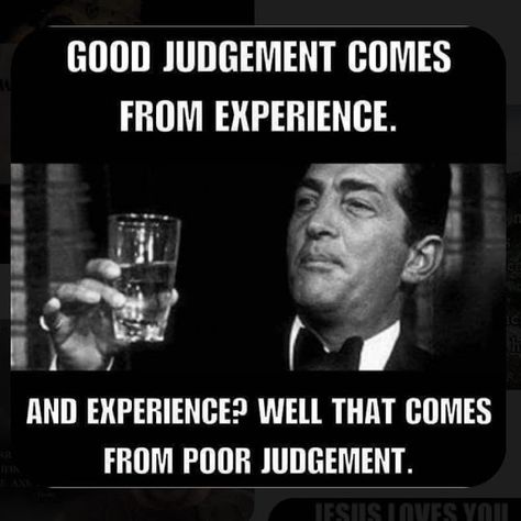 Fishermagical Thought: Good Judgement Comes From Experience Quotes Funny Life, Friday Quotes Funny, Great Inspirational Quotes, Funny Quotes Sarcasm, Quotes Thoughts, Its Friday Quotes, Funny Quotes For Teens, Life Quotes Love, Dean Martin