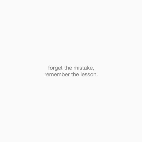 Forget The Past But Remember The Lesson, Never A Mistake Always A Lesson Tattoo, Qoutes About Mistake, Forget The Mistake Remember The Lesson, Quotes For Mistakes, Quotes About Learning From Mistakes, Never Easy Quotes, Making Mistakes Quotes Lessons Learned, Quotes About Regret Mistakes