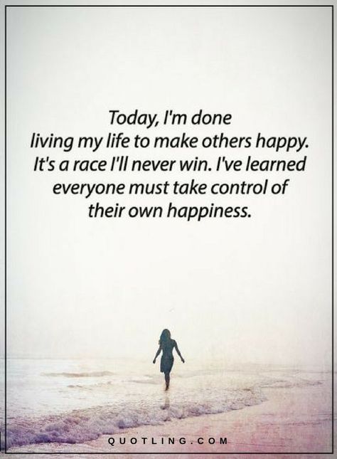 Quotes Today I am done living my life to make others happy. It's a race I'll never win. I've learned everyone must take control of their own happiness. Tired Of Making Everyone Else Happy, Ive Done My Best Quotes, Taking Back My Life Quotes, Done Trying To Please Everyone, I'm Happy Quotes My Life, I Am Done Trying Quotes, I’m Officially Done Trying Quotes, I'm Happy Quotes, I Am Done Quotes