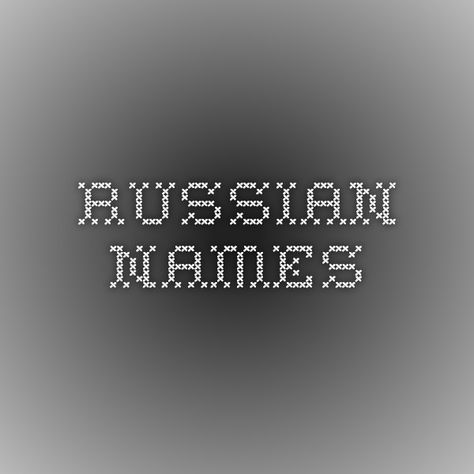 Russian Names Russian Last Names For Characters, Male Russian Names, Russian Male Names, Russian Names Boys, Russian Names With Meaning, Russian Nicknames, Russian Names Female, Russian Last Names, Russian Boy Names