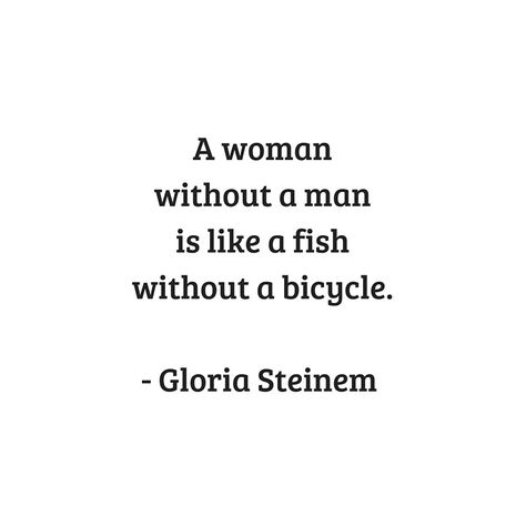 A Woman Without Her Man Is Nothing, Feminism Quotes Funny, A Woman Needs A Man Like A Fish, A Woman Without A Man Is Like, Quality Woman Quotes, Man Protecting Woman Aesthetic, Gloria Steinem Quote, Feminism Quotes Short Aesthetic, Funny Feminist Quotes