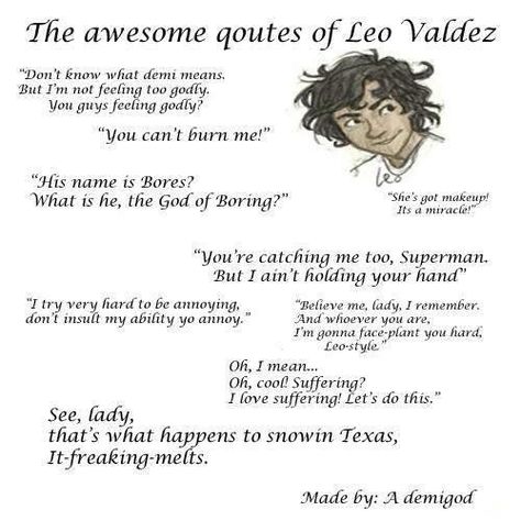 Leo Valdez quotes❤<---I went to Laserquest once, and a girl's code name was Leo Valdez. I LITERALLY STARTED FREAKING OUT AND WE SPENT LIKE 10 MINUTES TALKING ABOUT PJO and HoO. Percy Jackson Leo Valdez Memes, Leo Pjo, Leo Valdez Quotes, The Lost Hero, Leo Quotes, Zio Rick, Team Leo, Pjo Hoo, Seaweed Brain