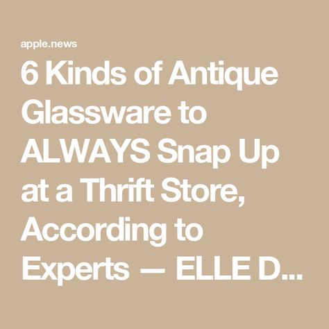 6 Kinds of Antique Glassware to ALWAYS Snap Up at a Thrift Store, According to Experts — ELLE DECOR Antique Dishes Display, Crystal Glassware Antiques, Steuben Glass, Vintage Glassware Antiques, Thrift Store Shopping, Glass Museum, Modern Art Decor, Antique Glassware, Crystal Glassware