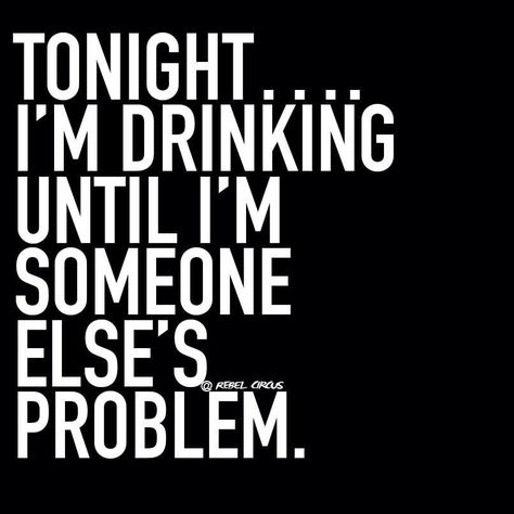 Tonight I'm drinking until I'm someone else's problem Drinking Humor Hilarious, Pot Humor, Alcohol Sayings, Circus Quotes, Alcohol Memes, Work Signs, Wine Jokes, Bar Quotes, Funny Drinking Quotes