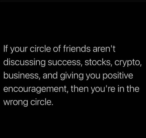 If your circle of friends aren't discussing success, stocks, crypto, business and giving you positive encouragement then you're in the wrong circle. Friends Circle Quotes, Crypto Quotes, Friend Circle Quotes, Circle Of Friends, Circle Quotes, Positive Encouragement, Hustle Quotes, Remote Jobs, Friends Quotes