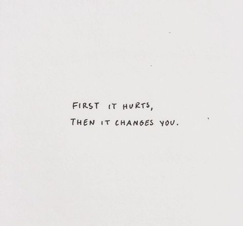 First it hurts. Then it changes you. #inspirationalquotes Reminder Quotes, Some Words, Note To Self, Quote Aesthetic, Pretty Words, Cute Quotes, Pretty Quotes, Beautiful Quotes, The Words