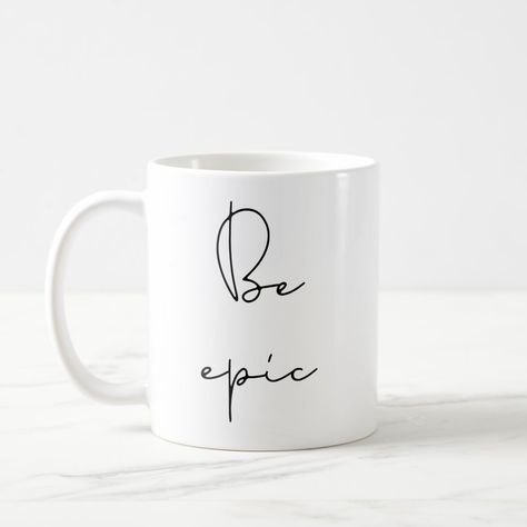 Be epic: a self affirmation quote about life and motivation. Mug Quotes Inspirational, Painted Crockery, Mug Quotes, Mugs Diy, Coffee Cups Diy, Coffee Mug Quotes, Mugs Design, Pretty Mugs, Tassen Design