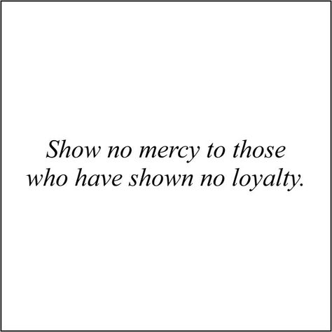 No Loyalty, Mercy Quotes, Show No Mercy, No Mercy, Quotes