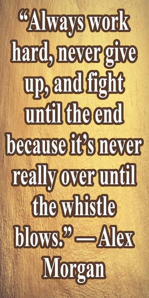 “Always work hard, never give up, and fight until the end because it’s never really over until the whistle blows.” — Alex Morgan Alex Morgan Quotes, Sports Quote, Alex Morgan, Sports Quotes, School Spirit, Meaningful Quotes, Never Give Up, Sports Team, Work Hard