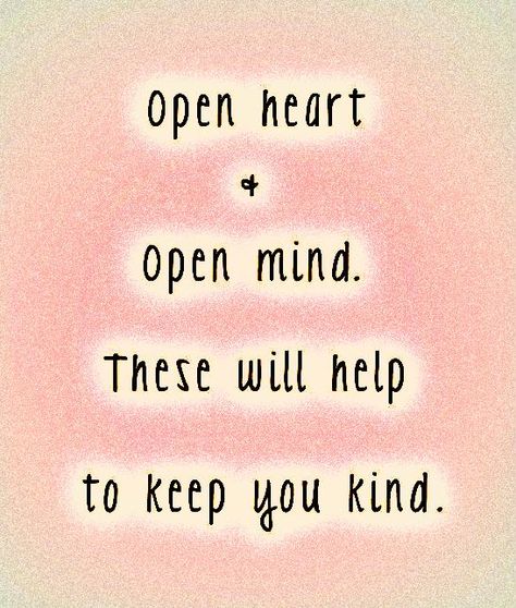 Open heart and open mind. These will help to keep you kind. Open Heart Quotes, Keep An Open Mind, Open Minded, Diy Creative Crafts, Heart Quotes, Mind Body Soul, Heart And Mind, Open Heart, Real Love