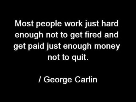 True Story. Unfair Quotes Work, Unfair Quotes, Quotes Work, George Carlin, Work Quotes, Amazing Quotes, True Story, True Stories, Inspire Me