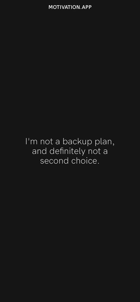 I'm not a backup plan, and definitely not a second choice. From the Motivation app: https://motivation.app/download I’m Not Your Backup Plan, I’m Not A Backup Plan, Im Not Second Choice Quotes, I'm Not Your Second Choice Quotes, Second To None Quotes, Im Not A Second Option Quotes, I Am Not A Second Choice, I’m Not The Second Choice, Im Always A Second Option