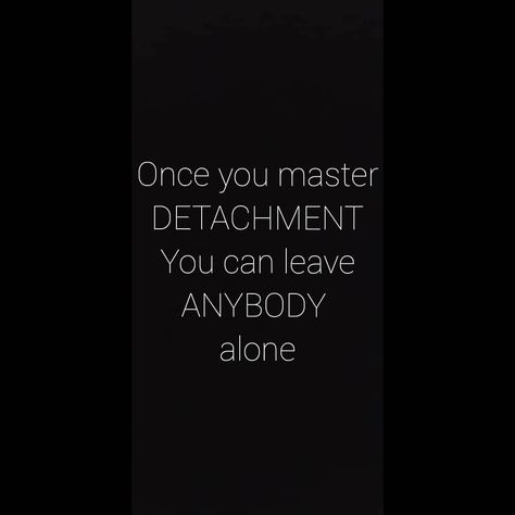 Once you master Detachment you can leave anyone alone. Quotes Detachment, Detachment Quotes Relationships, Mastering Detachment, Master Detachment, Detachment Quotes, Emotional Detachment, Life Wisdom, Hustle Quotes, Strong Quotes