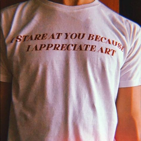 I Stare At You Because I Appreciate Art Wholesome Tee Paige Core Aesthetic, Zoe Aesthetic, Art Heist, Aesthetic Tshirt, Tee Shirt Outfit, Closet Tour, Diy Things, Rainbow Aesthetic, Tumblr Outfits