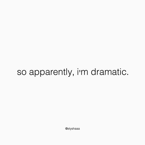 “so apparently, im dramatic.” Too Dramatic Quotes, Im Dramatic Quotes, Being Dramatic Quotes Funny, Dramatic Funny Quotes, Quotes About Being Dramatic, I Am Dramatic Quotes, So Apparently Im Dramatic, Dramatic Captions For Instagram, Dramatic Quotes Funny