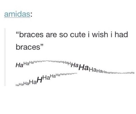 HAHAHAHAhahHahahahhahahahahhahaha Braces Quotes Funny, Braces Jokes, Braces Funny, Braces Problems, Braces Humor, Getting Braces, Brace Face, Funny Tumblr Posts, Text Posts