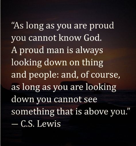 God does not like prideful people.. Pride will never allow you to see or love Him.. Better yet anyone else. Quotes About Prideful People, God Hates Pride, Prideful People Quotes, Lewis Quotes, Cs Lewis Quotes, C S Lewis, Cs Lewis, Knowing God, Quotable Quotes