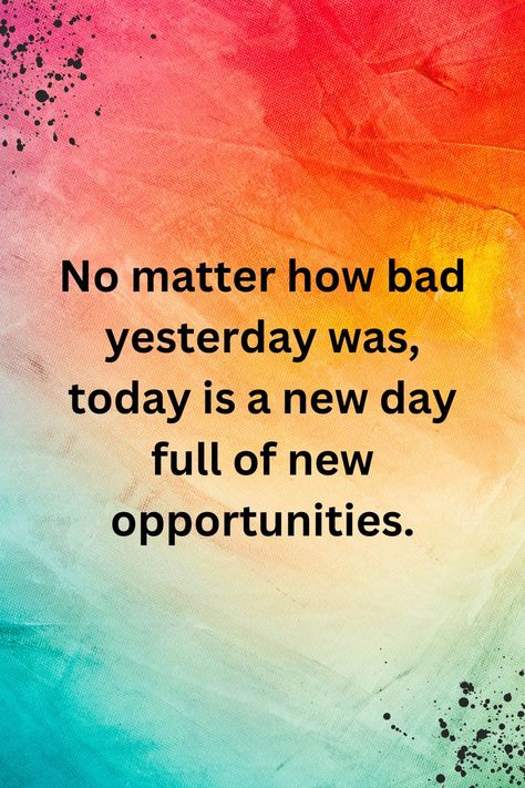 No matter how bad yesterday was, today is a new day full of new opportunities... New Day New Opportunity Quotes, Today Is A New Day Quote, New Opportunity Quotes, Basic Quotes, New Day Quotes, Opportunity Quotes, Make Today Amazing, 2024 Quotes, Today Is A New Day