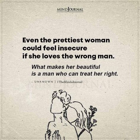 Even the prettiest woman could feel insecure if she loves the wrong man. What makes her beautiful is a man who can treat her right.– Unknown #lovequotes Prettiest Women, Treat Her Right, The Minds Journal, Make Him Miss You, Minds Journal, Soulmate Love Quotes, Soulmate Quotes, True Love Quotes, Quotes Deep Meaningful