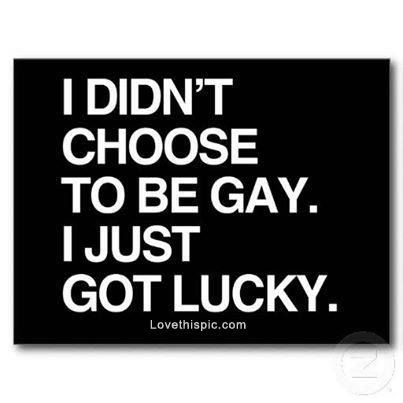 i didnt chose to be gay i got lucky quotes gay quote life quote gay quote Lucky Quotes, Gay Quotes, Pride Quotes, Lgbt Quotes, Lgbtq Quotes, Short Friendship Quotes, Lesbian Quotes, Gay Humor, Gay Memes