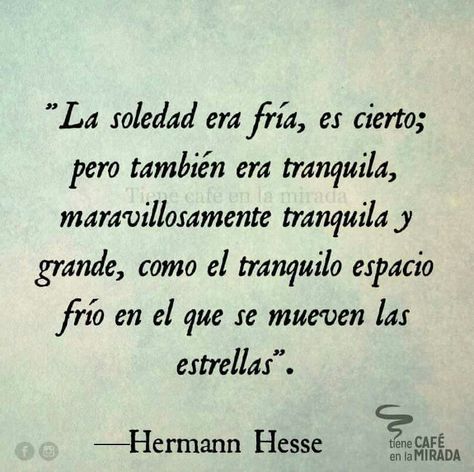 "La soledad era fría, es cierto ; pero también era tranquila, maravillosamente tranquila y grande, como el espacio frío en el que se mueven las estrellas".  Herman Hesse Herman Hesse, Longing Quotes, Hermann Hesse, Cool Books, Inspirational Phrases, Different Quotes, Love Phrases, Poetry Words, More Than Words