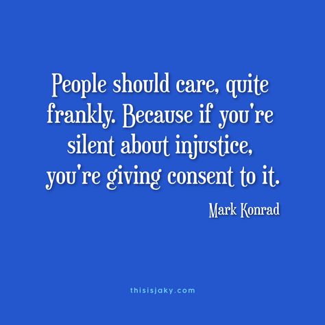 #JUSTICE FOR AJ ARMSTRONG. People should care, quite frankly. Because if you're silent about injustice, you're giving consent to it.  quote. quotes. injustice. justice. innocence. Stand up for what is right. Speak up. Do the right thing. truth. integrity. criminal justice system. www.thisisjaky.com Debating Quotes, Restorative Justice Quotes, Speaking Up For What Is Right, Speak Up Quotes Stand Up Truths, Justice Is Served Quotes, Quotes About Standing Up For Whats Right, Quotes About Silent People, Speak Up Quotes Stand Up, Justice Quotes Truths