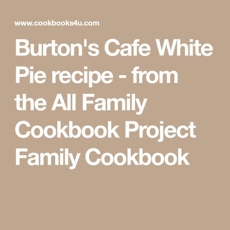 Burton's Cafe White Pie recipe - from the All Family Cookbook Project Family Cookbook White Pie, Family Cookbook Project, Pie Shell, Family Cookbook, Whipped Topping, Pie Recipe, Pie Crust, Pie Recipes, Meal Time