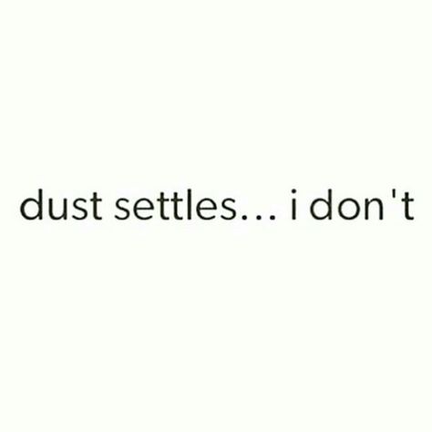 Dust settles.....I don't - Inspiration, Motivational Quotes, Daily Motivation, Daily Quotes, Success Quotes, Positive Thinking, Positive Mindset, Personal Growth, Personal Development, Self Improvement, Think and Grow Rich, Napoleon Hill, Robert Kiyosaki, Tony Robbins, Zig Ziglar, John Maxwell, Jim Rohn, Los Angeles, Miami, New York, Atlanta, Washington DC, Dallas, Houston, Toronto, Charlotte Turn Down For What, Start Running, Inspirational And Motivational Quotes, Caption Quotes, Badass Quotes, Short Quotes, I Don't Know, The Words, Great Quotes