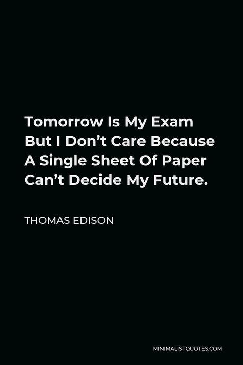 Thomas Edison Quote: Tomorrow Is My Exam But I Don’t Care Because A Single Sheet Of Paper Can’t Decide My Future. Tomorrow Exam Motivation, Last Paper Exam Quotes, Exam Tomorrow Funny, Tomorrow Exam Quotes Funny, Tomorrow Is My Exam, Examination Quotes, Sleepless Night Quotes, Results Quotes, Exam Tomorrow