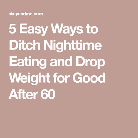 5 Easy Ways to Ditch Nighttime Eating and Drop Weight for Good After 60 Night Time Snacks, Sixty And Me, Eating At Night, Chunky Monkey, Drop Weight, Pound Of Fat, Small Snacks, Night Time Routine, Lean Protein