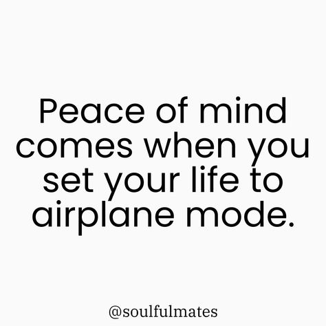 Peace of mind comes when you set your life to airplane mode. Reconnect With Yourself Quotes, Reconnect With Yourself, Yourself Quotes, Airplane Mode, Find Peace, Mindfulness Quotes, The Chaos, May 7, Finding Peace