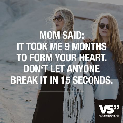 Mom said: it took me 9 months to form your heart. Don't let anyone break it in 15 seconds. Mom Said Quotes, New Baby Quotes, My Children Quotes, Baby Love Quotes, Tumblr Quotes, Visual Statements, It Gets Better, Baby Quotes, Mom Advice