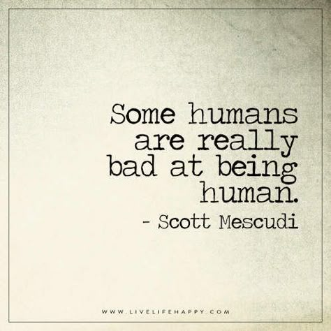 Some humans are really quote | Live Life Happy: Some humans … | Flickr Good Human Being Quotes, Deadbeat Dad, Humanity Quotes, Live Life Happy, Being Human, Quotable Quotes, True Words, Meaningful Quotes, Great Quotes