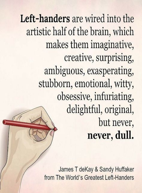 Quotes Left Handers are wired into the artistic half of the brain, which makes them imaginative, creative, surprising, ambiguous, original but never, dull. Quotes About Being Left, Left Handed Memes, Lefty Facts, Left Handed Quotes, National Left Handers Day, Left Handed Humor, Left Handed Facts, International Left Handers Day, Hand Quotes